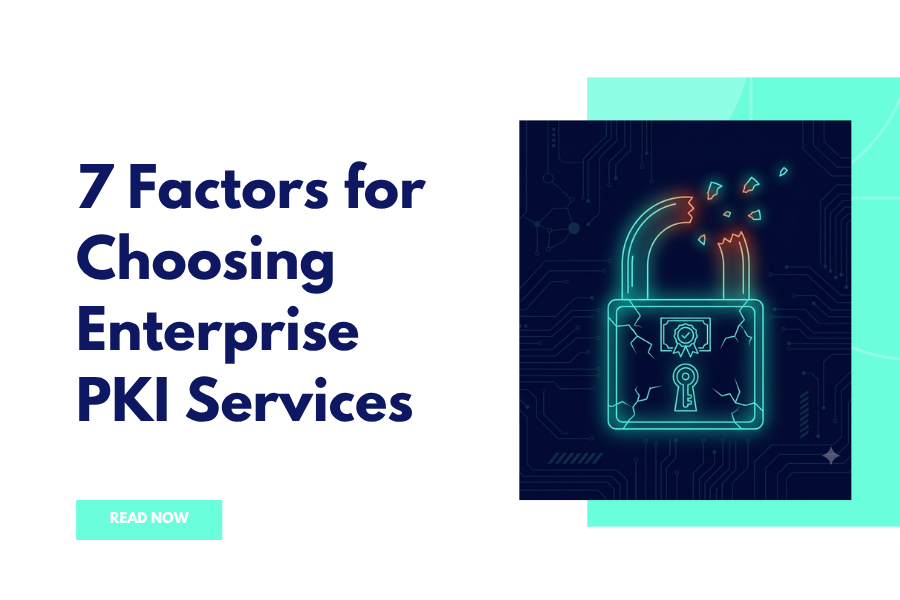 7 Factors for Choosing Enterprise PKI Services