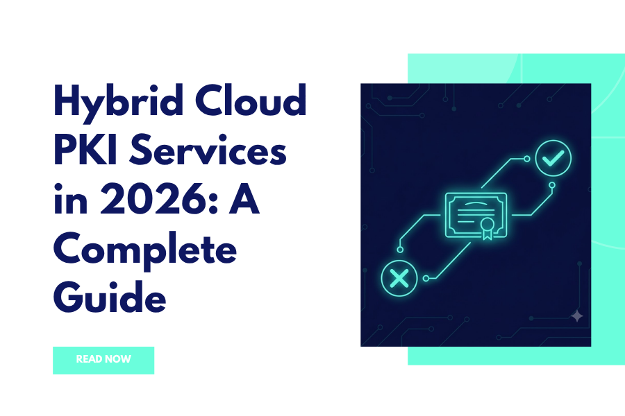 Hybrid Cloud PKI Services in 2026: A Complete Guide