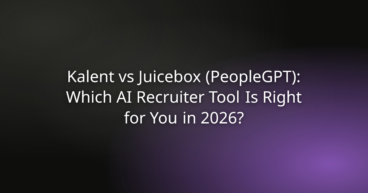 Kalent vs Juicebox (PeopleGPT): Which AI Recruiter Tool Is Right for You in 2026?