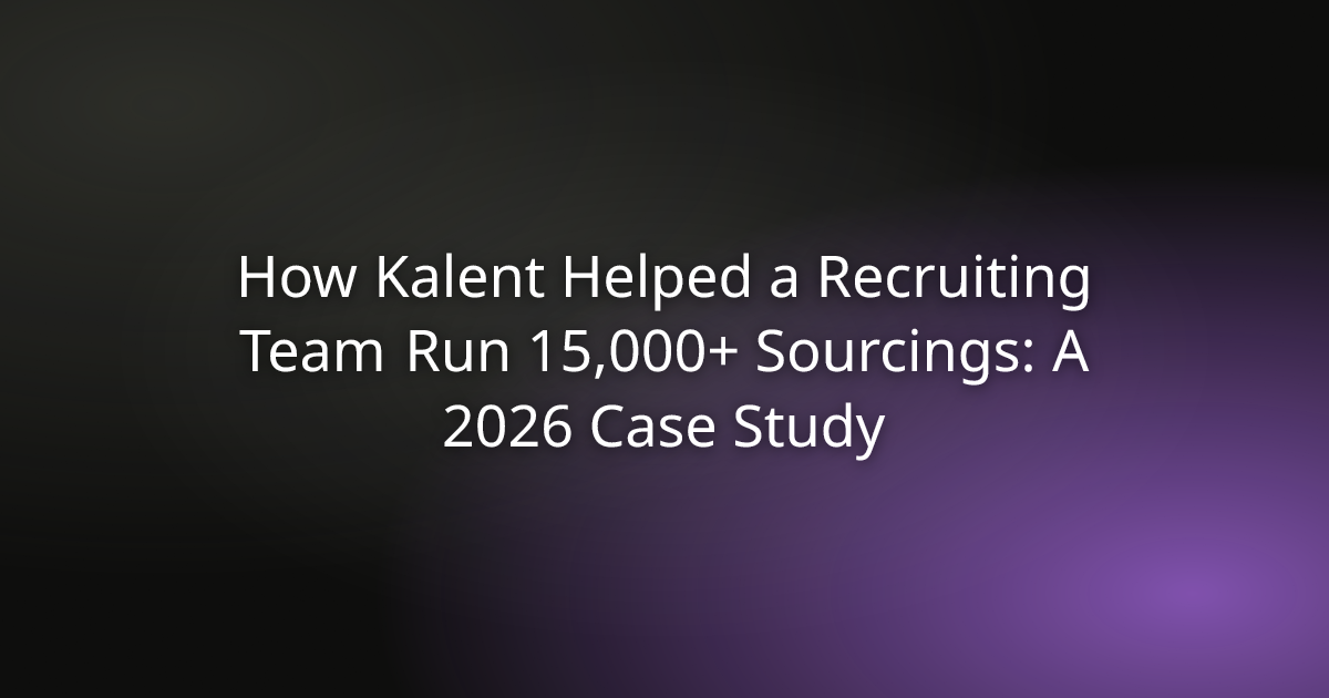 How Kalent Helped a Recruiting Team Run 15,000+ Sourcings: A 2026 Case Study