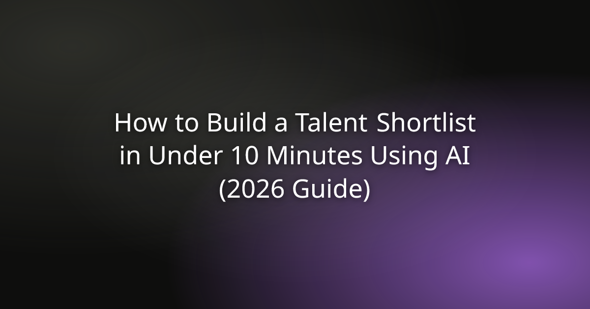 How to Build a Talent Shortlist in Under 10 Minutes Using AI (2026 Guide)