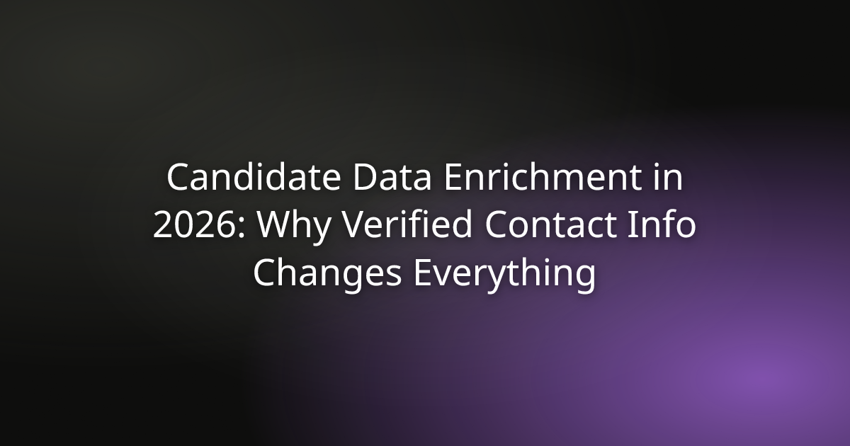 Candidate Data Enrichment in 2026: Why Verified Contact Info Changes Everything