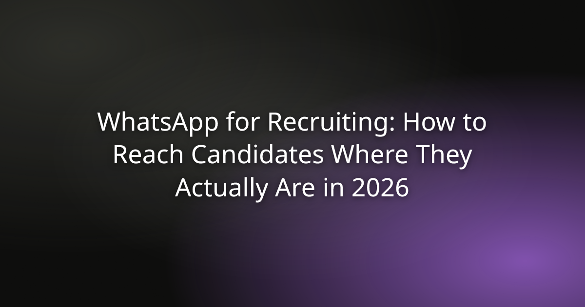 WhatsApp for Recruiting: How to Reach Candidates Where They Actually Are in 2026