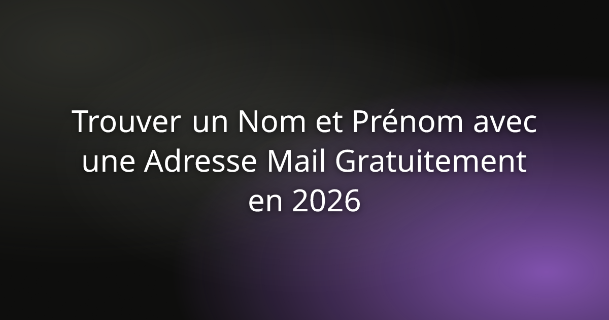Trouver un Nom et Prénom avec une Adresse Mail Gratuitement en 2026