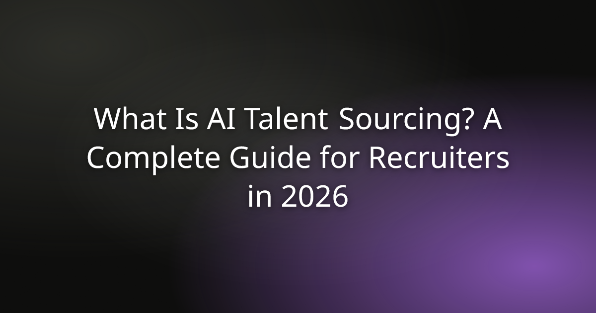 What Is AI Talent Sourcing? A Complete Guide for Recruiters in 2026