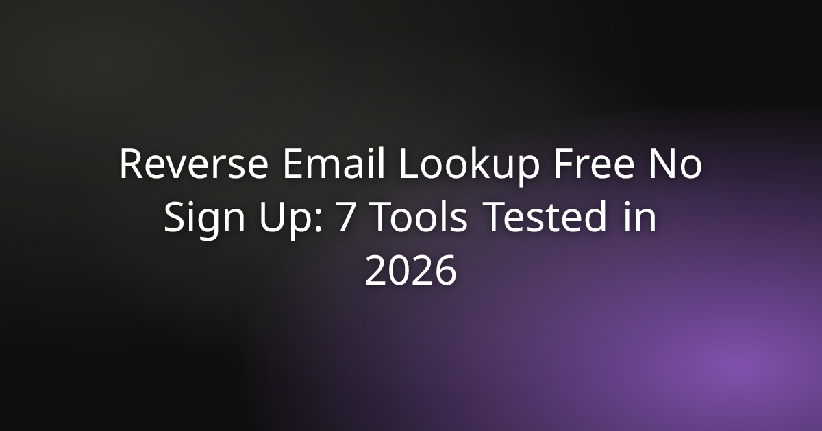 Reverse Email Lookup Free No Sign Up: 7 Tools Tested in 2026