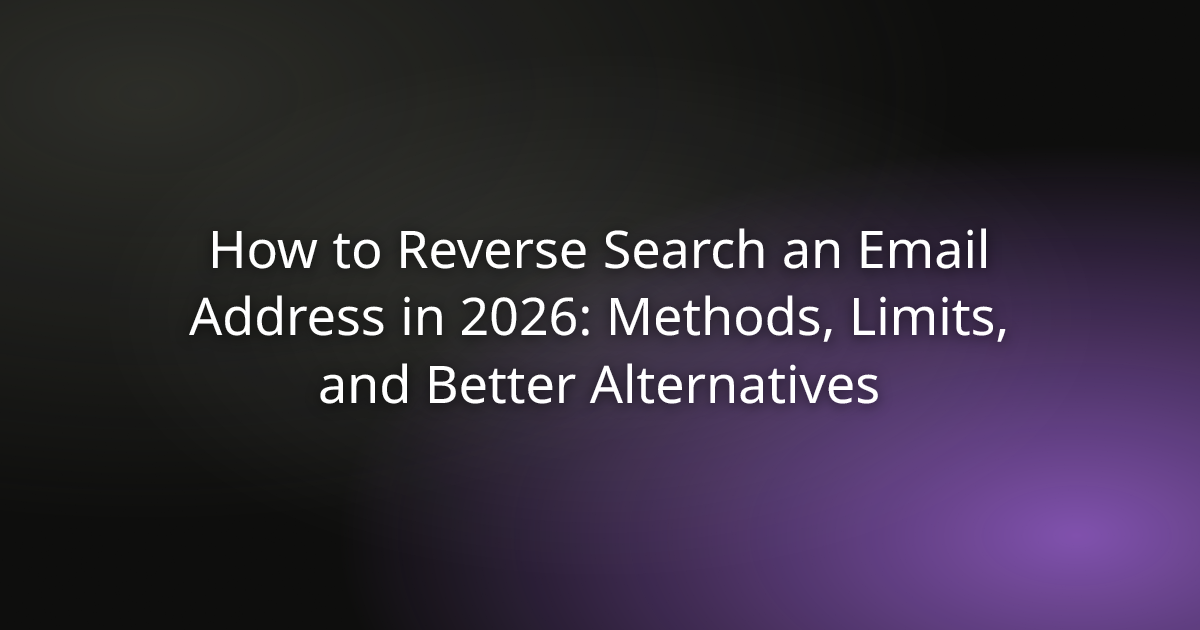 How to Reverse Search an Email Address in 2026: Methods, Limits, and Better Alternatives