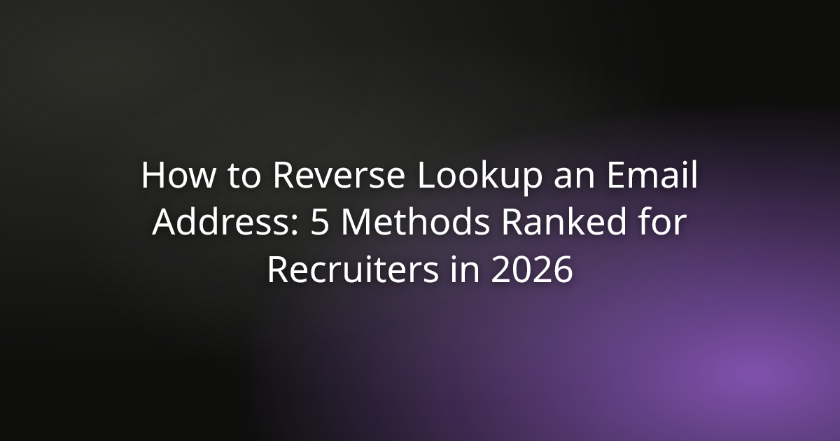 How to Reverse Lookup an Email Address: 5 Methods Ranked for Recruiters in 2026