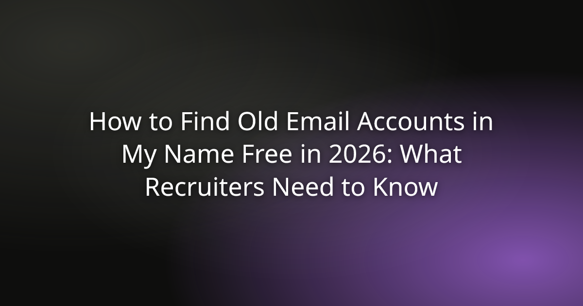 How to Find Old Email Accounts in My Name Free in 2026: What Recruiters Need to Know