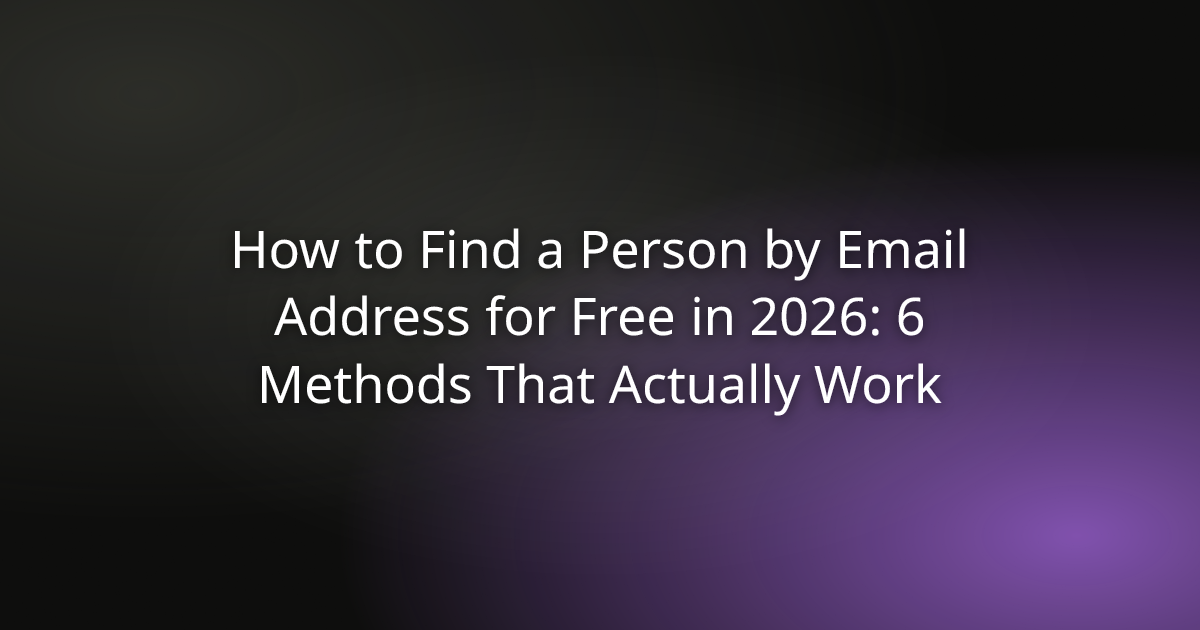How to Find a Person by Email Address for Free in 2026: 6 Methods That Actually Work