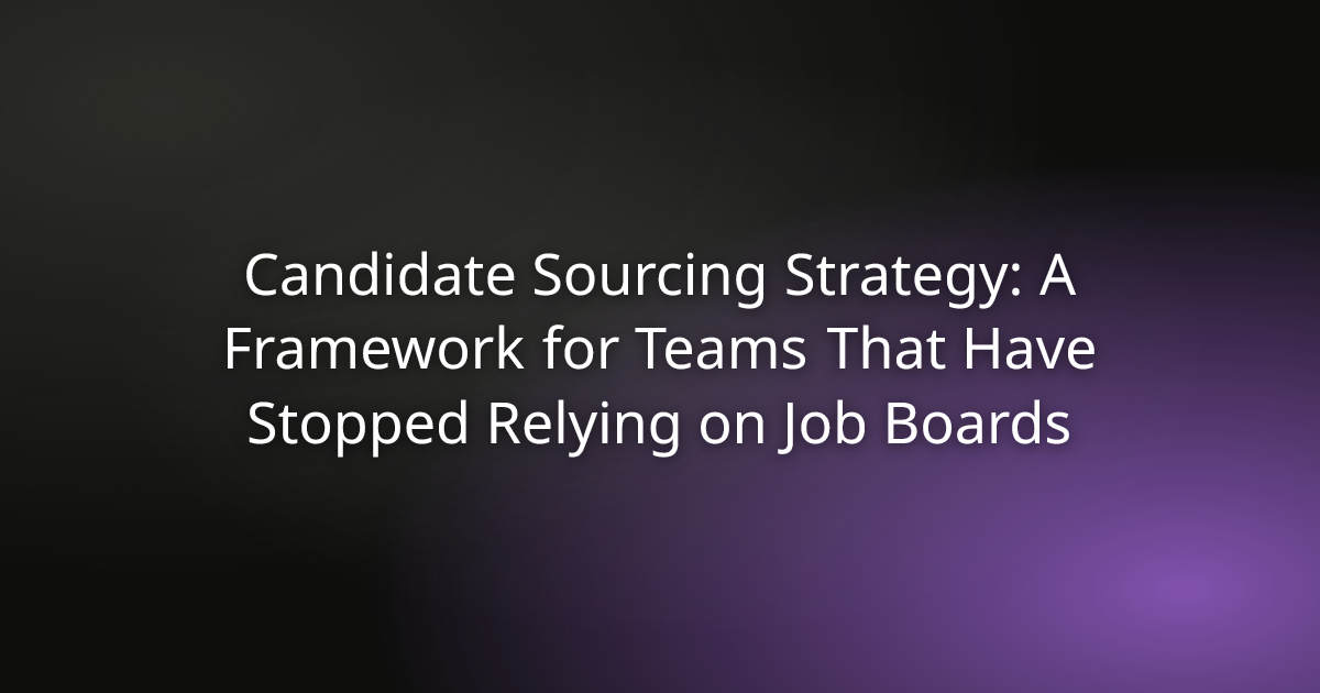Candidate Sourcing Strategy: A Framework for Teams That Have Stopped Relying on Job Boards