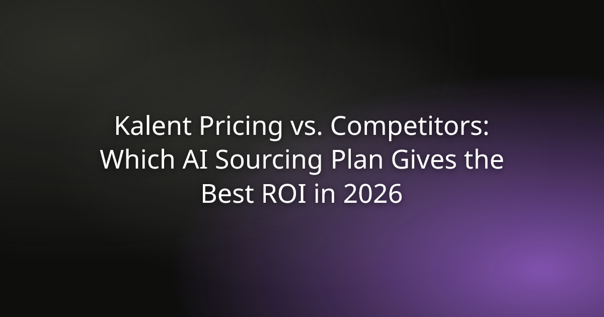 Kalent Pricing vs. Competitors: Which AI Sourcing Plan Gives the Best ROI in 2026