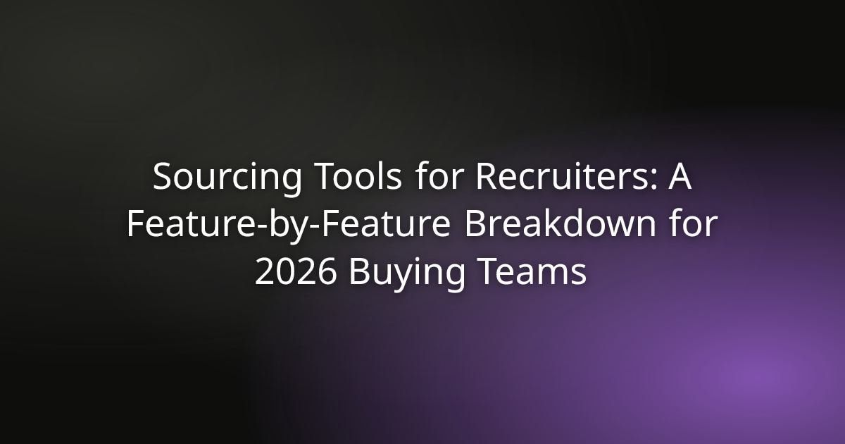 Sourcing Tools for Recruiters: A Feature-by-Feature Breakdown for 2026 Buying Teams