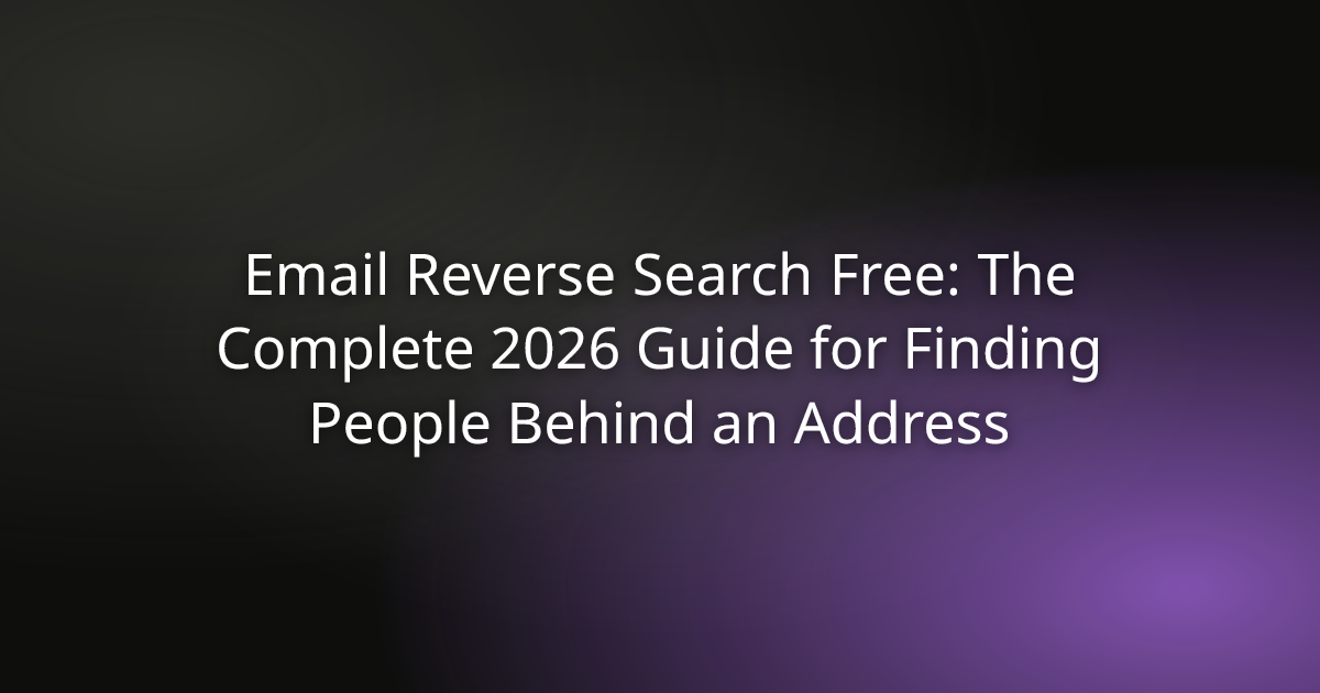 Email Reverse Search Free: The Complete 2026 Guide for Finding People Behind an Address