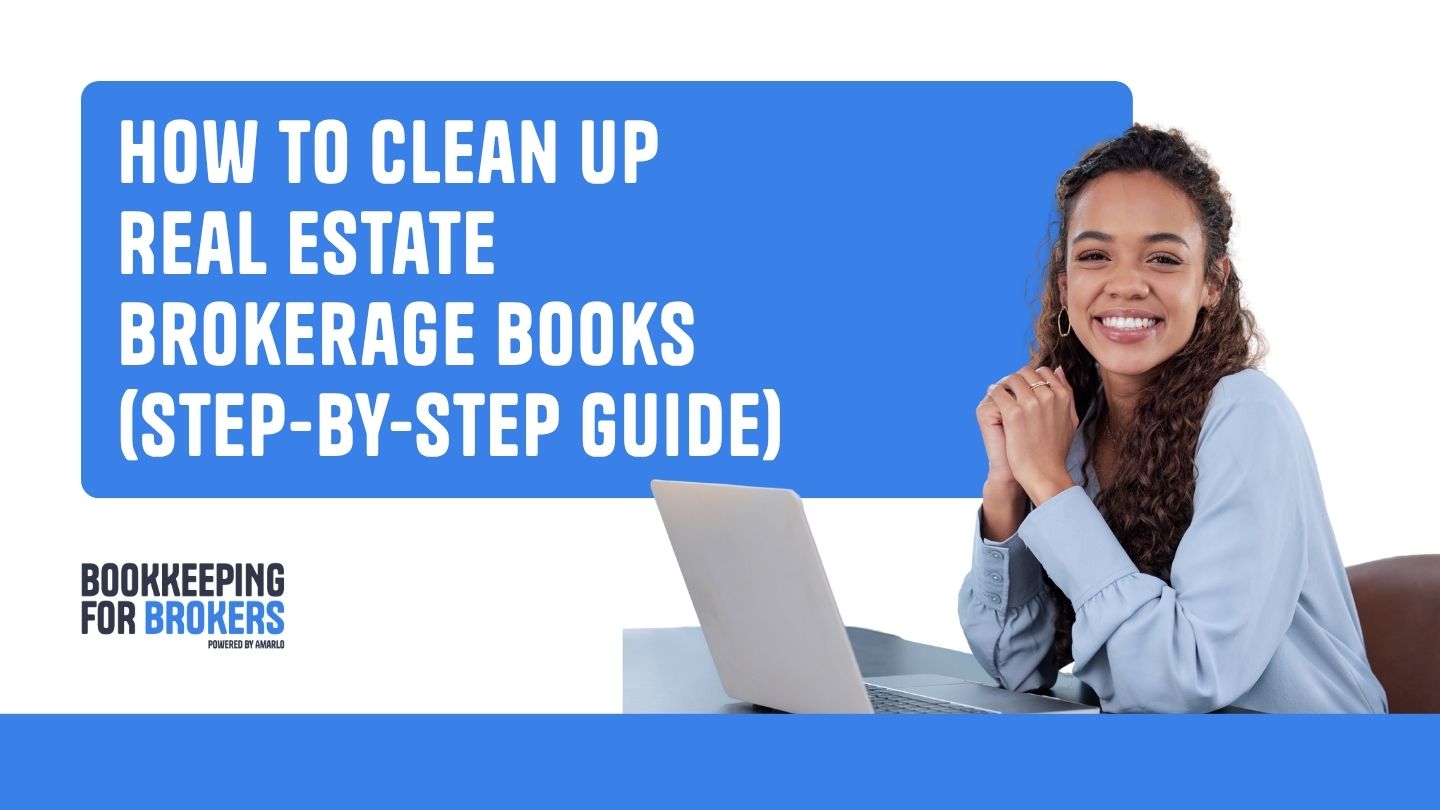 How to Clean Up Real Estate Brokerage Books (Step-by-Step Guide)