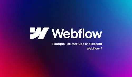 Pourquoi les startups choisissent Webflow ?