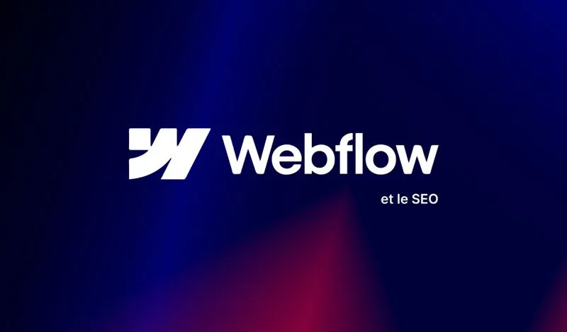 Webflow et le SEO : Est-ce la bonne plateforme pour ranker sur le web ?