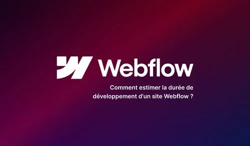 Comment estimer la durée de développement d'un site Webflow ?