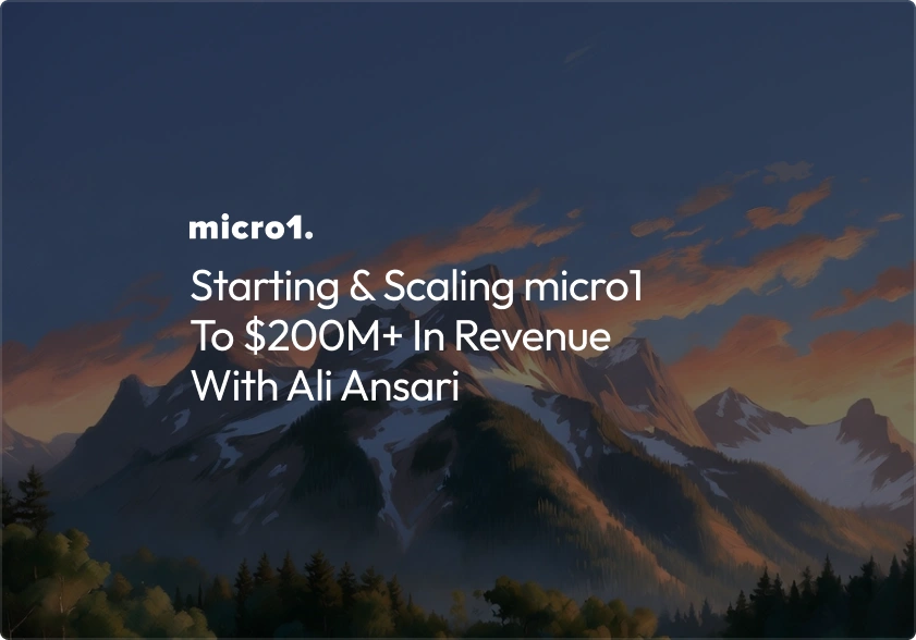 Starting & Scaling micro1 To $200M+ In Revenue With Ali Ansari