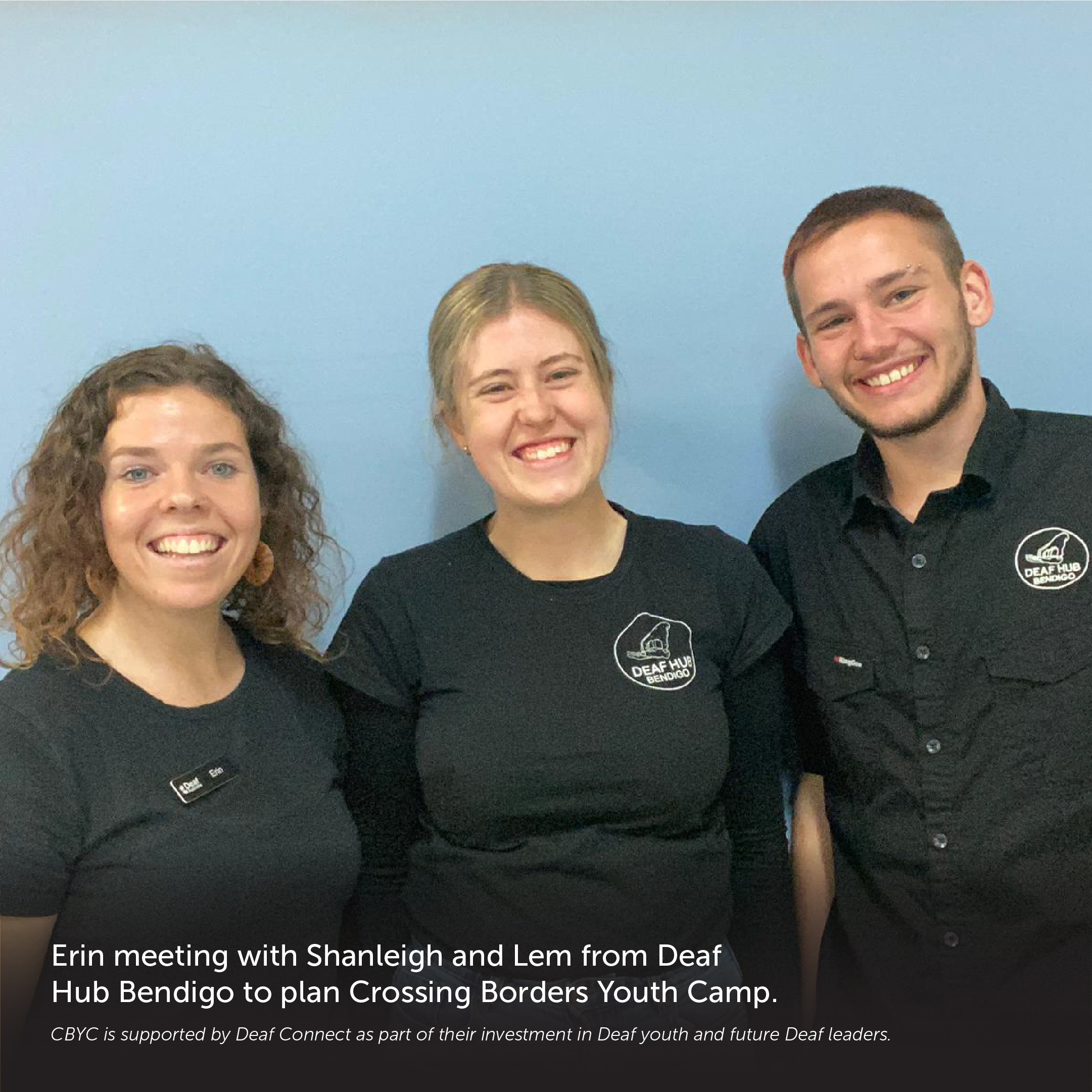 Slide 5: Photograph with caption at the bottom. Features three people standing together smiling. Caption: 'Erin meeting with Shanleigh and Lem from Deaf Hub Bendigo to plan Crossing Borders Youth Camp.'