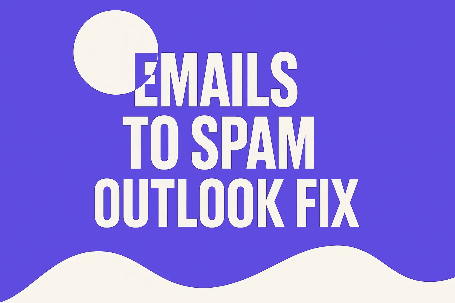 Why Your Emails Go to Spam in Outlook and How to Fix It