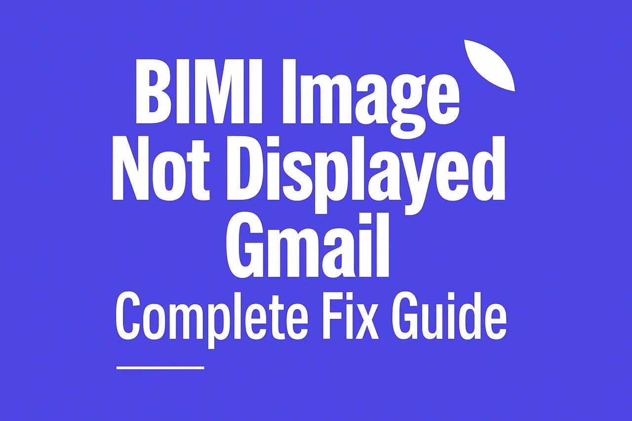 BIMI Image Not Displayed on Gmail? Here’s the Complete Fix Guide
