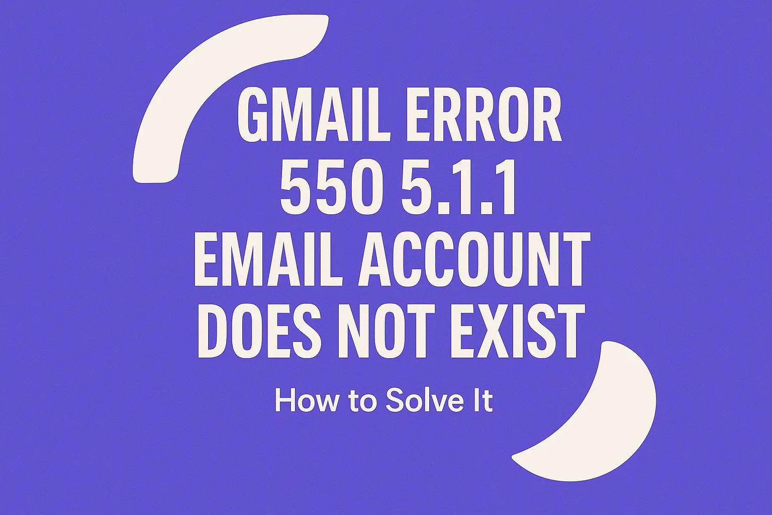 Fix Gmail Error: 550 5.1.1 The email account you tried to reach does not exist – How to Solve It 