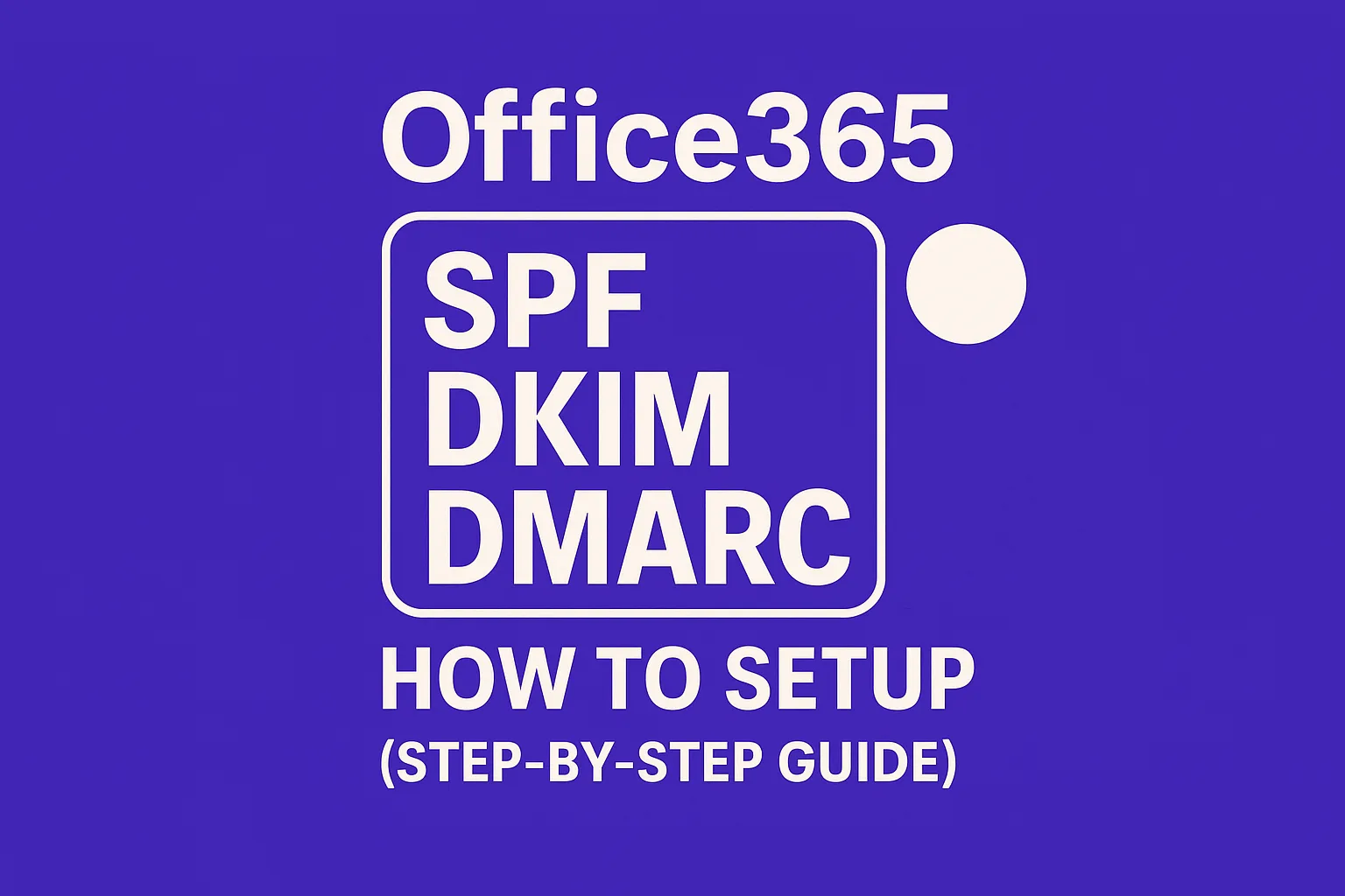 Office365: How To Setup SPF DKIM DMARC (Step-by-Step Guide)