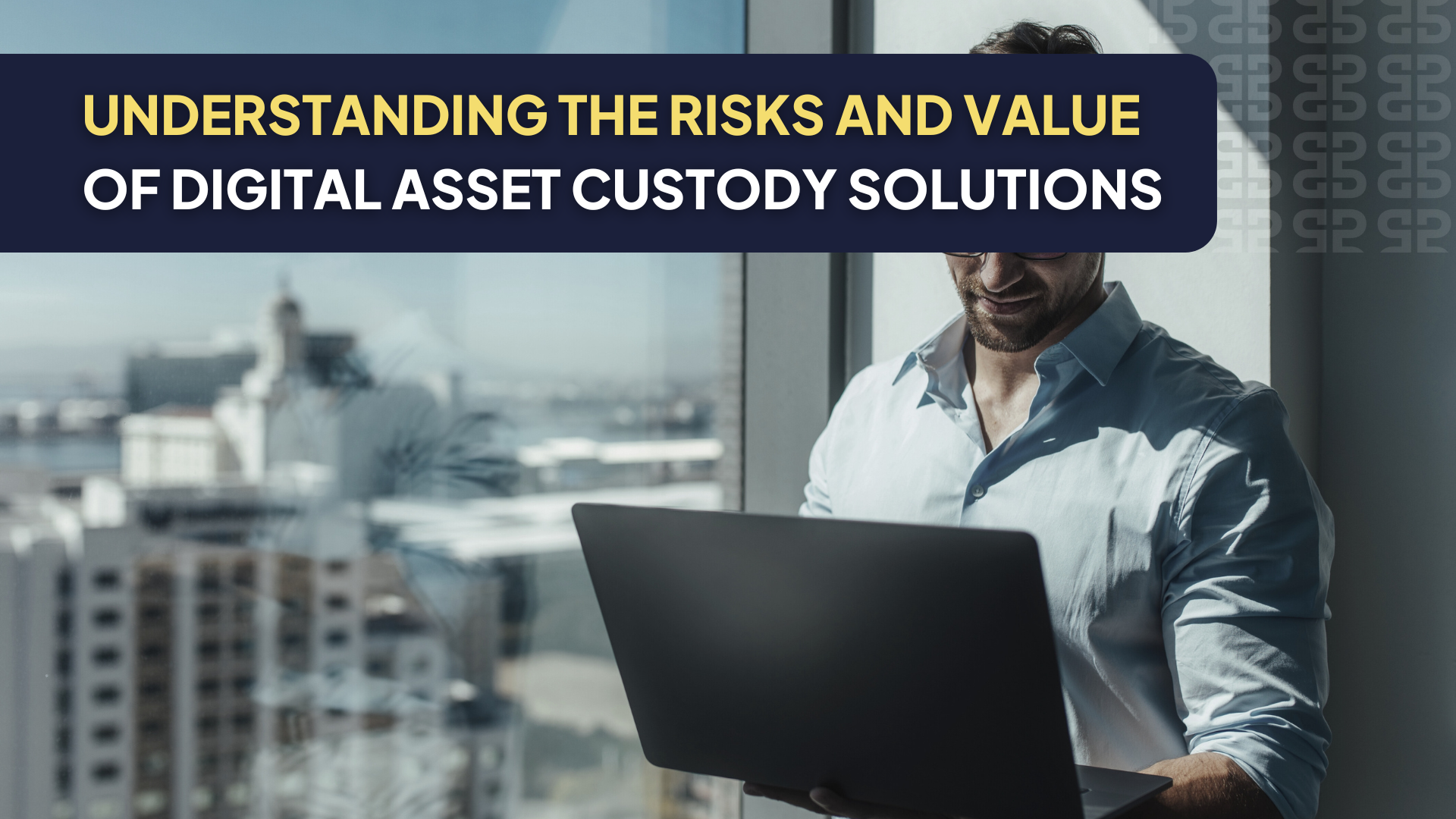 From Security to Strategy: Understanding the Risks and Value of Digital Asset Custody Solutions