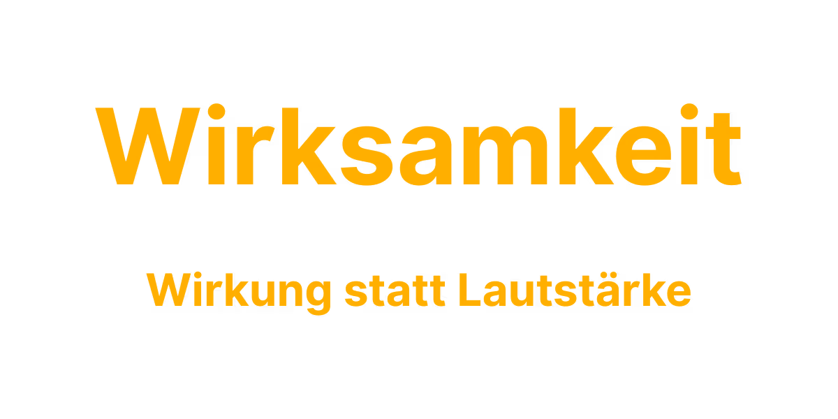 Text in orangefarbener Schrift auf schwarzem Hintergrund: 'Wirksamkeit' und darunter 'Wirkung statt Lautstärke'.