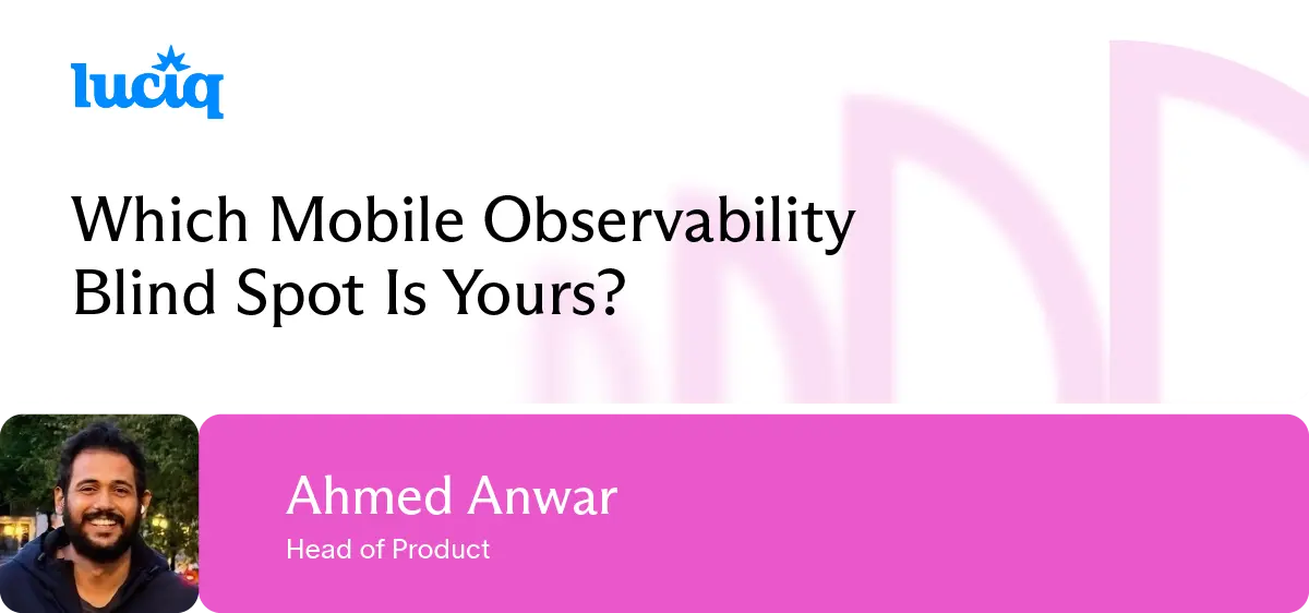 Which Mobile Observability Blind Spot Is Yours?