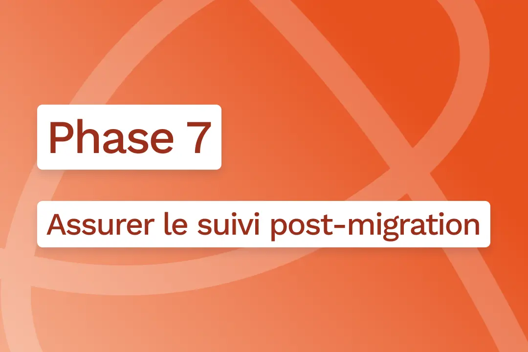 Phase 7 : assurer le suivi post-migration