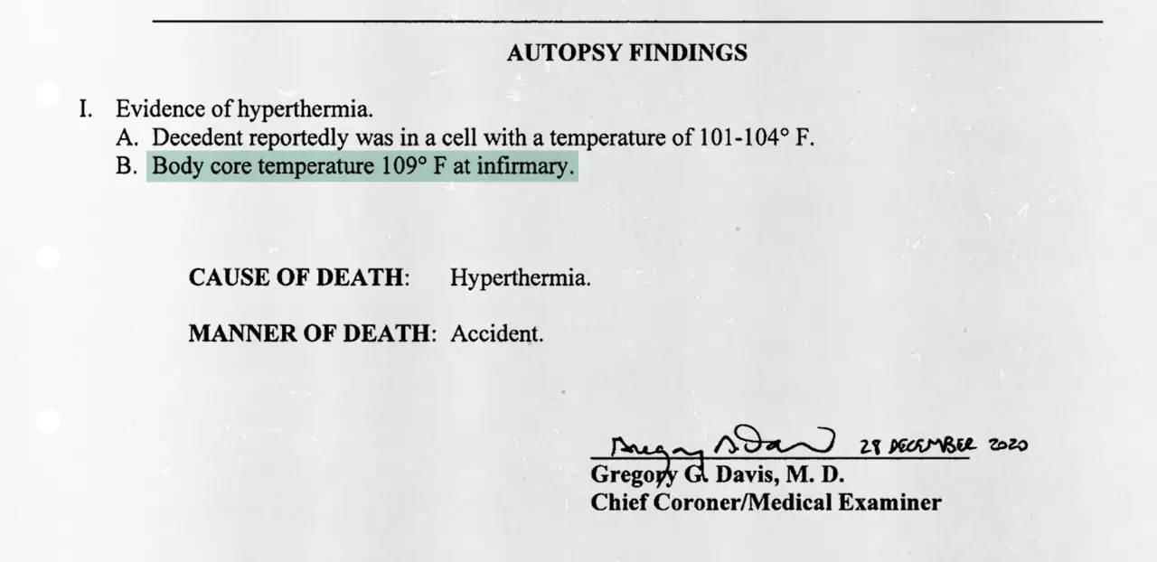 Autopsy findings report noting evidence of hyperthermia. Decedent was reportedly in a cell with a temperature of 101–104°F; body core temperature measured at 109°F in the infirmary. Cause of death listed as hyperthermia; manner of death listed as accident. Signed by Gregory G. Davis, M.D., Chief Coroner/Medical Examiner, dated December 28, 2020.