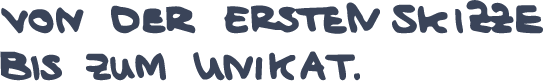 Handwritten text in German saying 'Von der ersten Skizze bis zum Unikat.' on black background.
