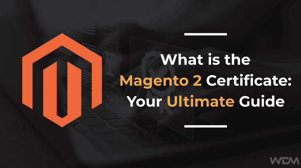 E-commerce article thumbnail with the caption "What is the Magento 2 Certificate: Your Ultimate Guide"