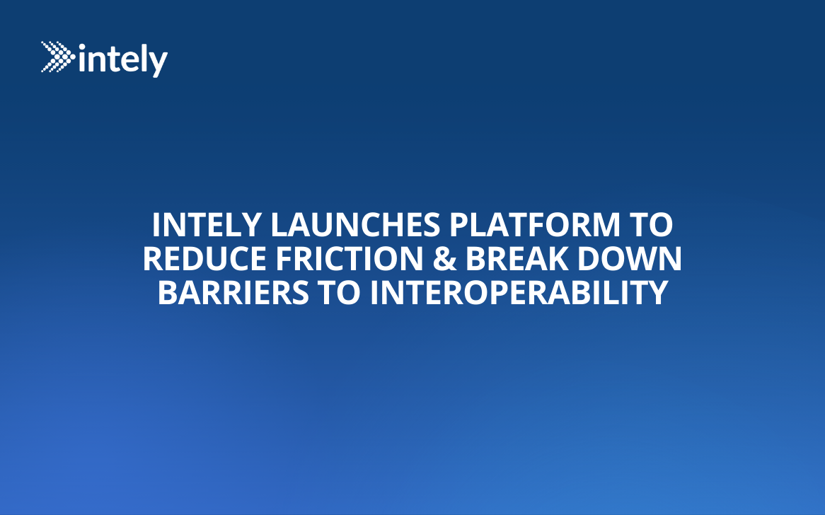 Intely Launches Platform to Reduce Friction & Break Down Barriers to Interoperability