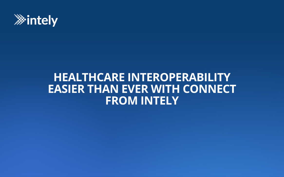 Healthcare Interoperability Easier Than Ever With Connect From Intely