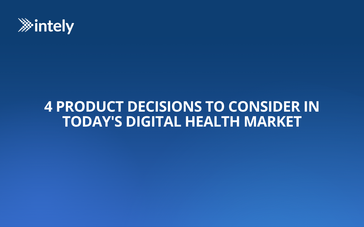 4 Product Decisions to Consider in Today's Digital Health Market