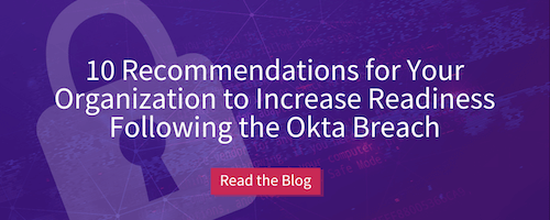 Read the blog: 10 Recommendations for Your Organization to Increase Readiness Following the Okta Breach