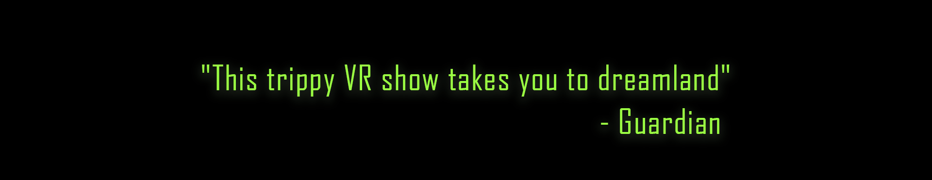 Quote in glowing green text on black background reading: "This trippy VR show takes you to dreamland" - Guardian.