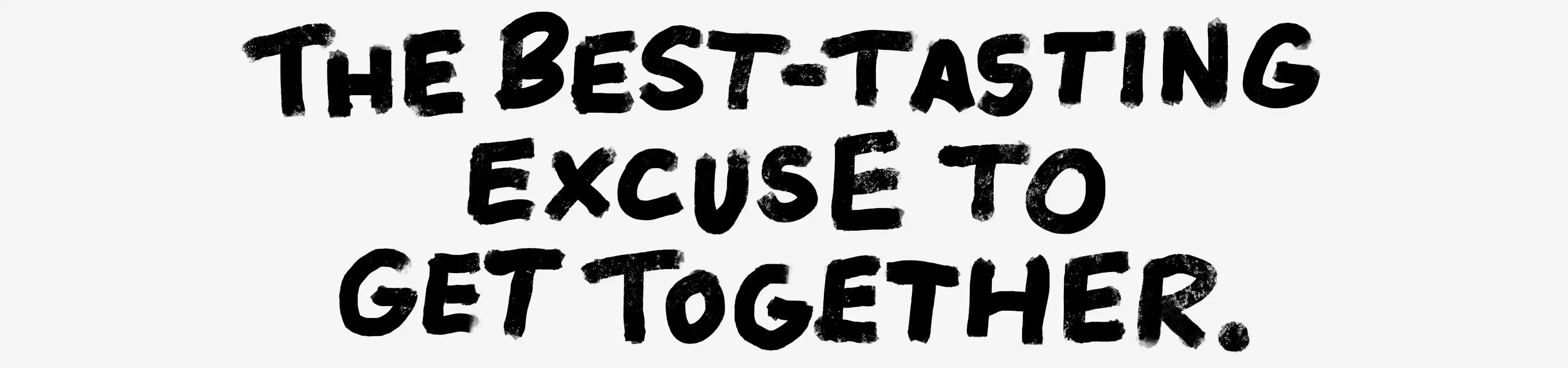 The best-tasting excuse to get together.