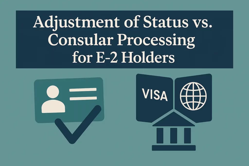 Adjustment of Status vs Consular Processing for E 2 Holders