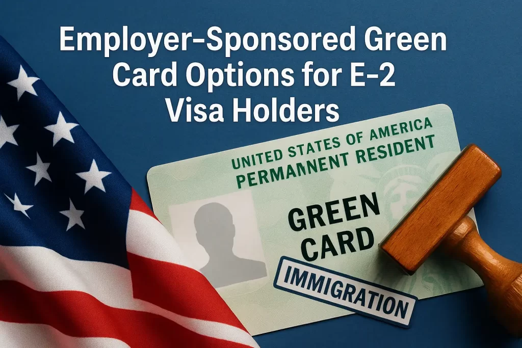 Employer Sponsored Green Card Options for E 2 Visa Holders