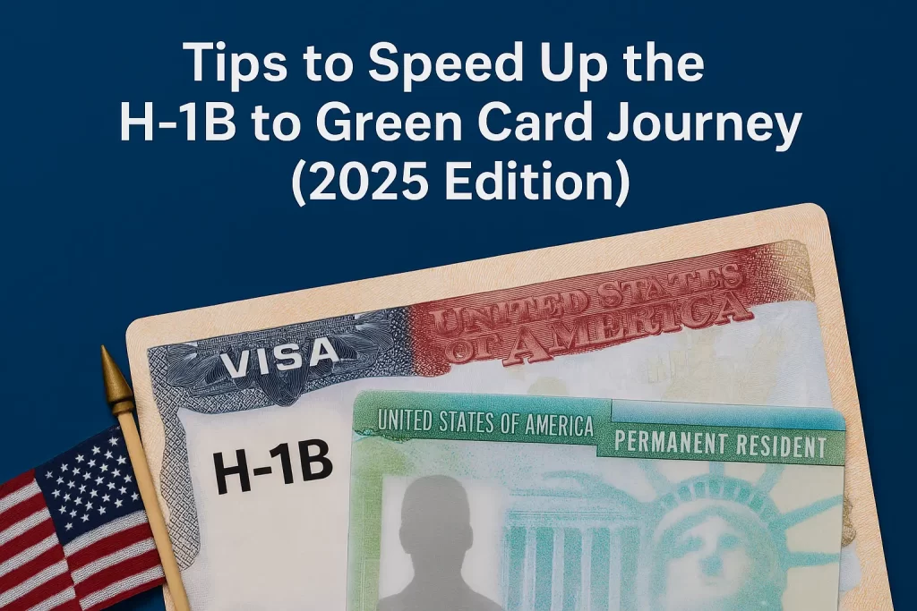 Tips to Speed Up the H 1B to Green Card Journey (2025 Edition)