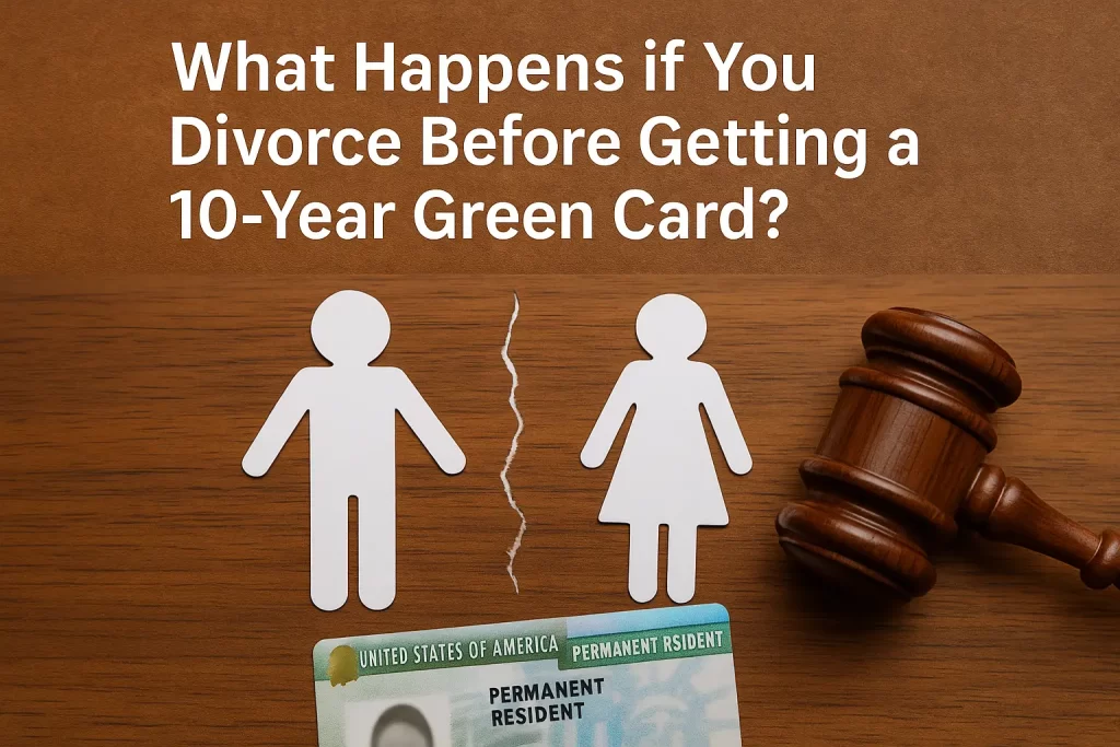 What Happens if You Divorce Before Getting a 10 Year Green Card