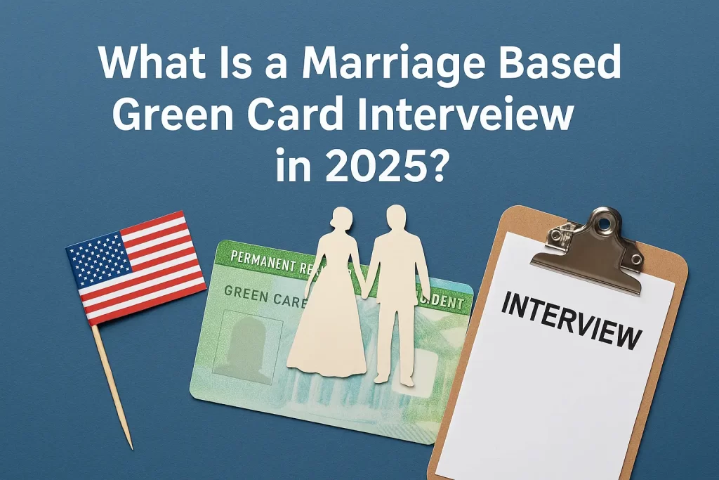What Is a Marriage Based Green Card Interview in 2025
