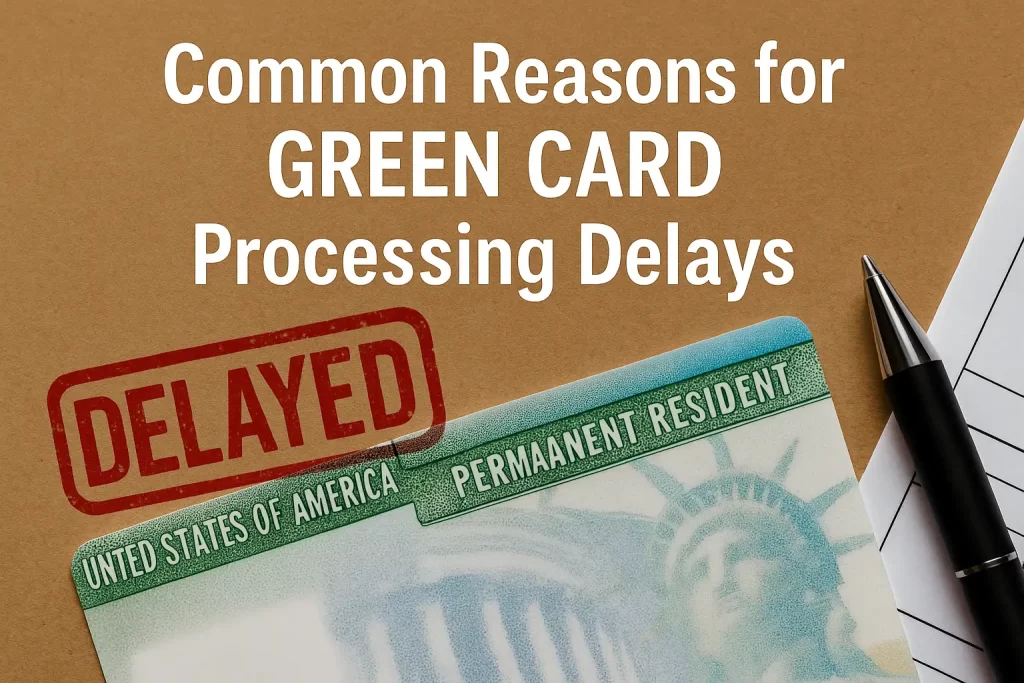 Common Reasons for GREEN CARD Processing Delays