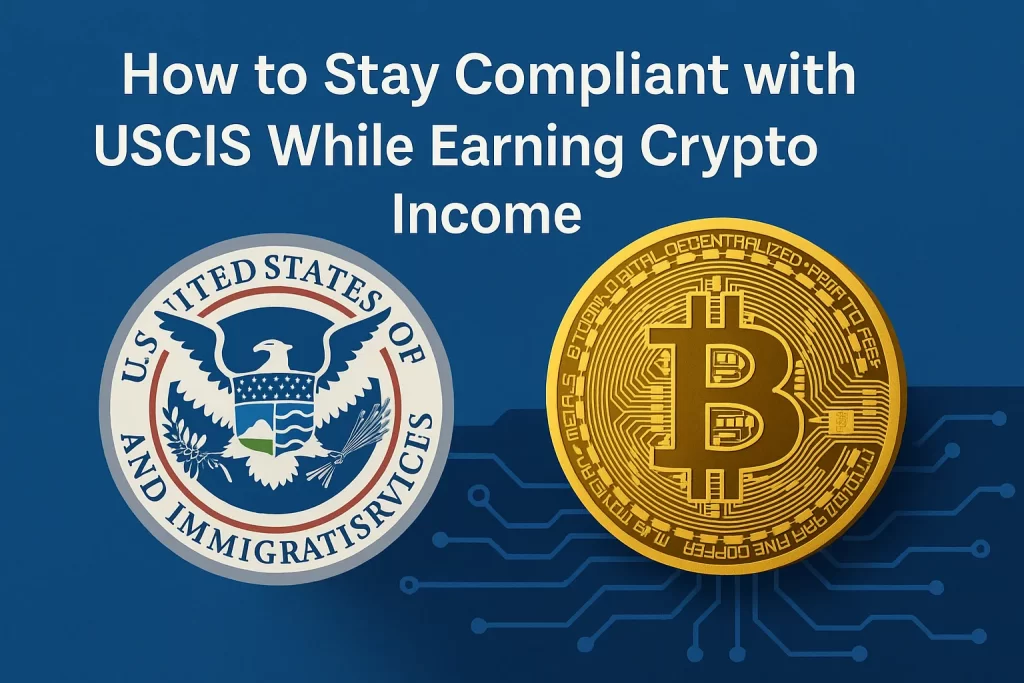 How to Stay Compliant with USCIS While Earning Crypto Income