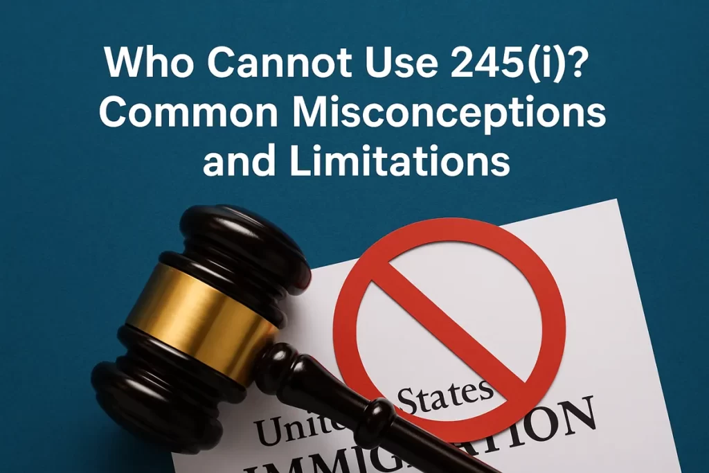 Who Cannot Use 245(i) Common Misconceptions and Limitations Who Cannot Use 245(i) Common Misconceptions and Limitations