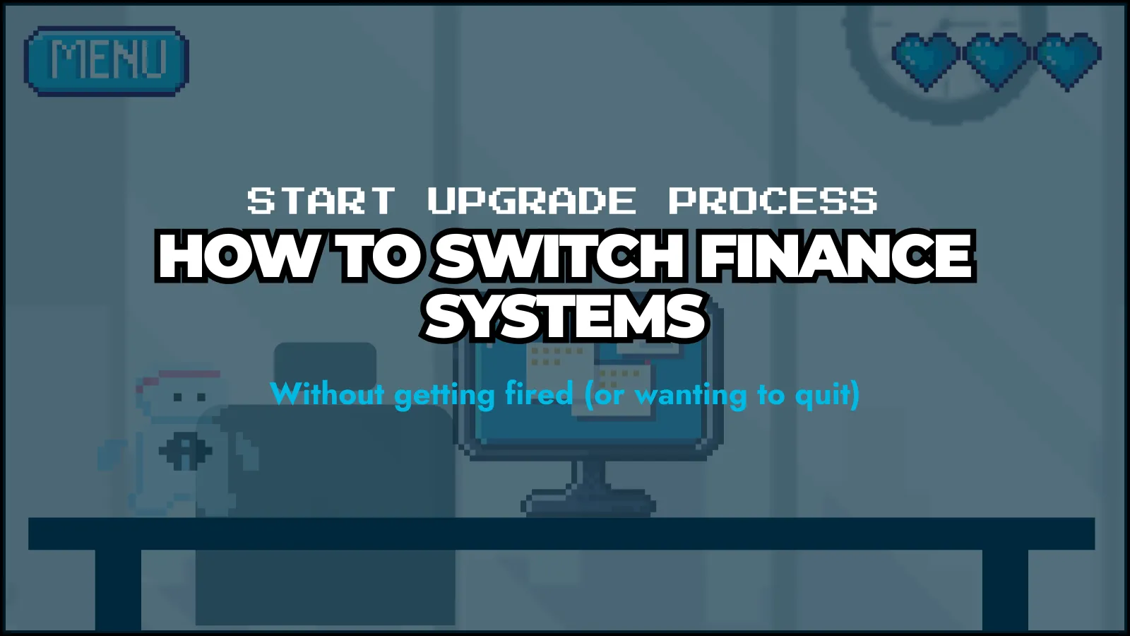 Guide: How to Change Finance Systems (Without Getting Fired)